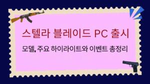 스텔라 블레이드 PC 출시 | 모델, 주요 하이라이트와 이벤트 총정리