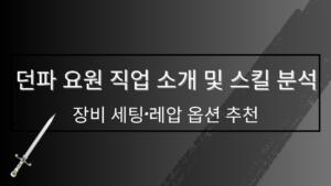 던파 요원 직업 소개 및 스킬 분석 – 장비 세팅·레압 옵션 추천
