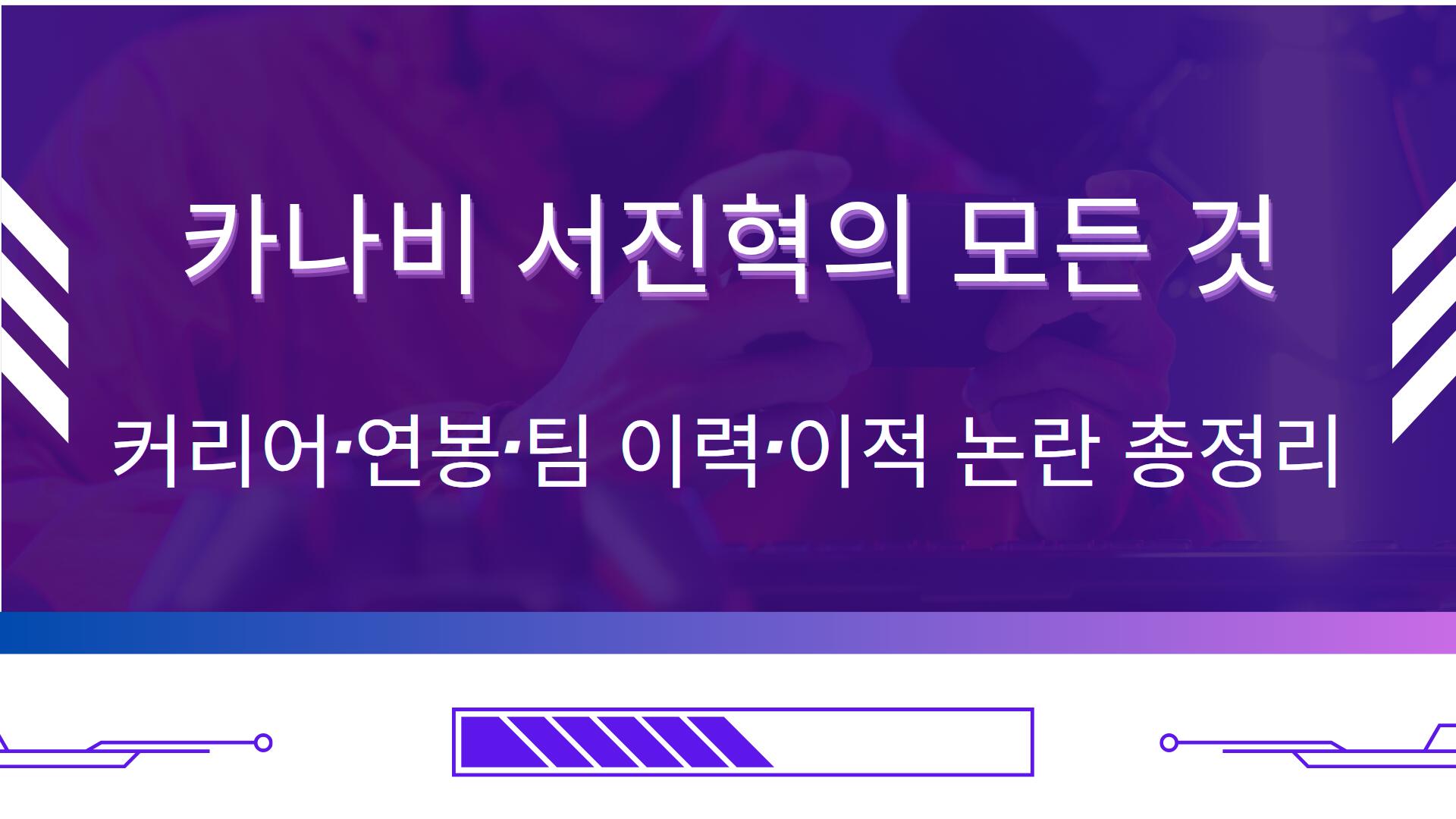 카나비 서진혁의 모든 것 – 커리어·연봉·팀 이력·이적 논란 총정리