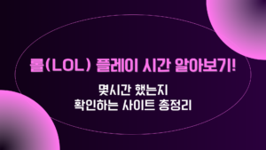 롤(LOL) 플레이 시간 알아보기! 몇시간 했는지 확인하는 사이트 총정리